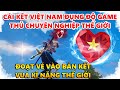 Việt Nam Đụng Độ Game Thủ Chuyên Nghiệp Thế Giới Và Cái Kết - Tranh Vé Vào Bán Kết