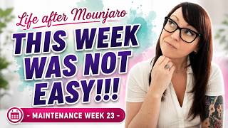LIFE AFTER MOUNJARO Maintenance Week 23 THIS WEEK WAS NOT EASY