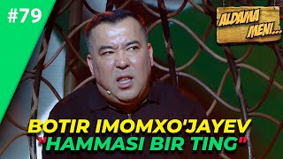 Aldama Meni 79-son Botir Imomxo'jayev "HAMMASI BIR TING"