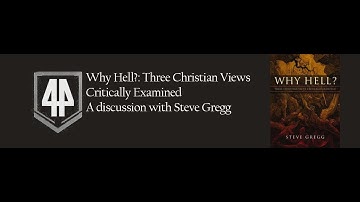 Why Hell?: Three Christian Views Critically Examined with Steve Gregg Expedition 44