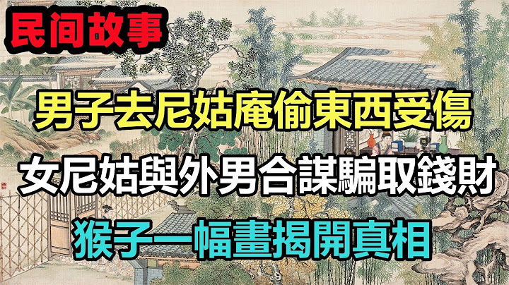 民间故事合集：男子去尼姑庵偷东西受伤，女尼姑与外男合谋骗取钱财，猴子一幅画揭开真相 - 天天要闻