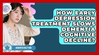 How Early Depression Treatment Slows Dementia Cognitive Decline? - Test