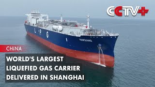 World's Largest Liquefied Gas Carrier Delivered in Shanghai