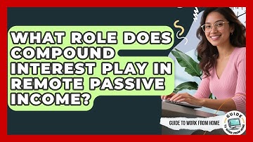 What Role Does Compound Interest Play In Remote Passive Income? - Guide To Work From Home