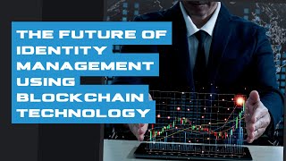 The Future of Identity Management Using Blockchain Technology Profile