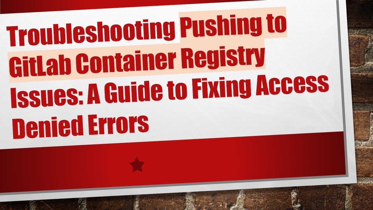 Troubleshooting Pushing to GitLab Container Registry Issues: A Guide to Fixing Access Denied Errors