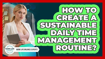 How To Create A Sustainable Daily Time Management Routine?