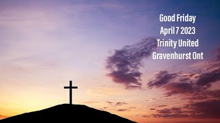 April 7 , 2023,  Good Friday  Minister : Carol-Ann Chapman,  Music Today:  Daniel Hynek