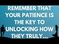   remember that your patience is the key to unlocking how they truly