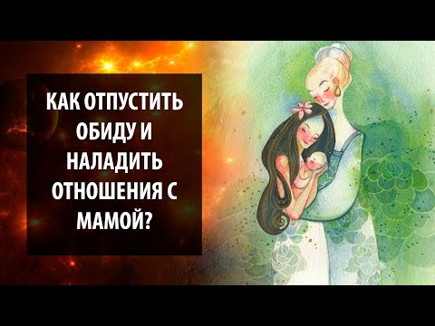 Духовная практика: "Прощение мамы". Как отпустить обиду и наладить отношения с мамой? Сидхи