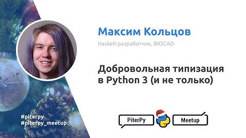 Добровольная типизация в Python 3 (и не только), Максим Кольцов  / PiterPy Meetup #12