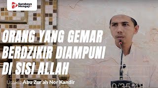 Orang Yang Gemar Berdzikir Diampuni Di Sisi Allah - Ustadz Abu Zur'ah Nor Kandir