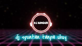 dj spontan tanpa uhuy ( DJ Adigun remix )