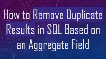 How to Remove Duplicate Results in SQL Based on an Aggregate Field