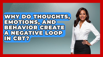 Why Do Thoughts, Emotions, And Behavior Create A Negative Loop In CBT? - Golden Years CBT