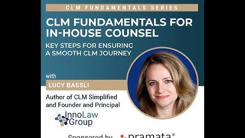 CLM Fundamentals For In-House Counsel: Key Steps For Ensuring A Smooth CLM Journey