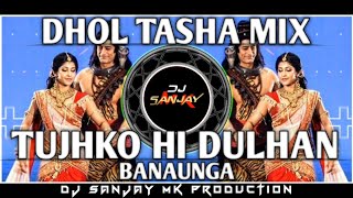 TUJHKO HI DULHAN BANAUNGA || DHOL TASHA MIX || MAHAKAAL AARTI DHOL MIX || DJ SANJAY MK PRODUCTion