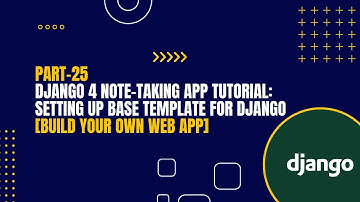 [Part-25] Django 4 Note-Taking App Tutorial: Setting Up Base Template For Django