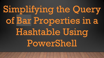Simplifying the Query of Bar Properties in a Hashtable Using PowerShell