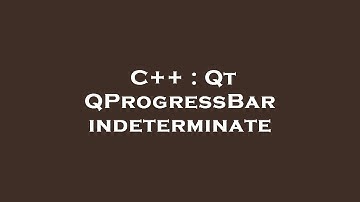 C++ : Qt QProgressBar indeterminate