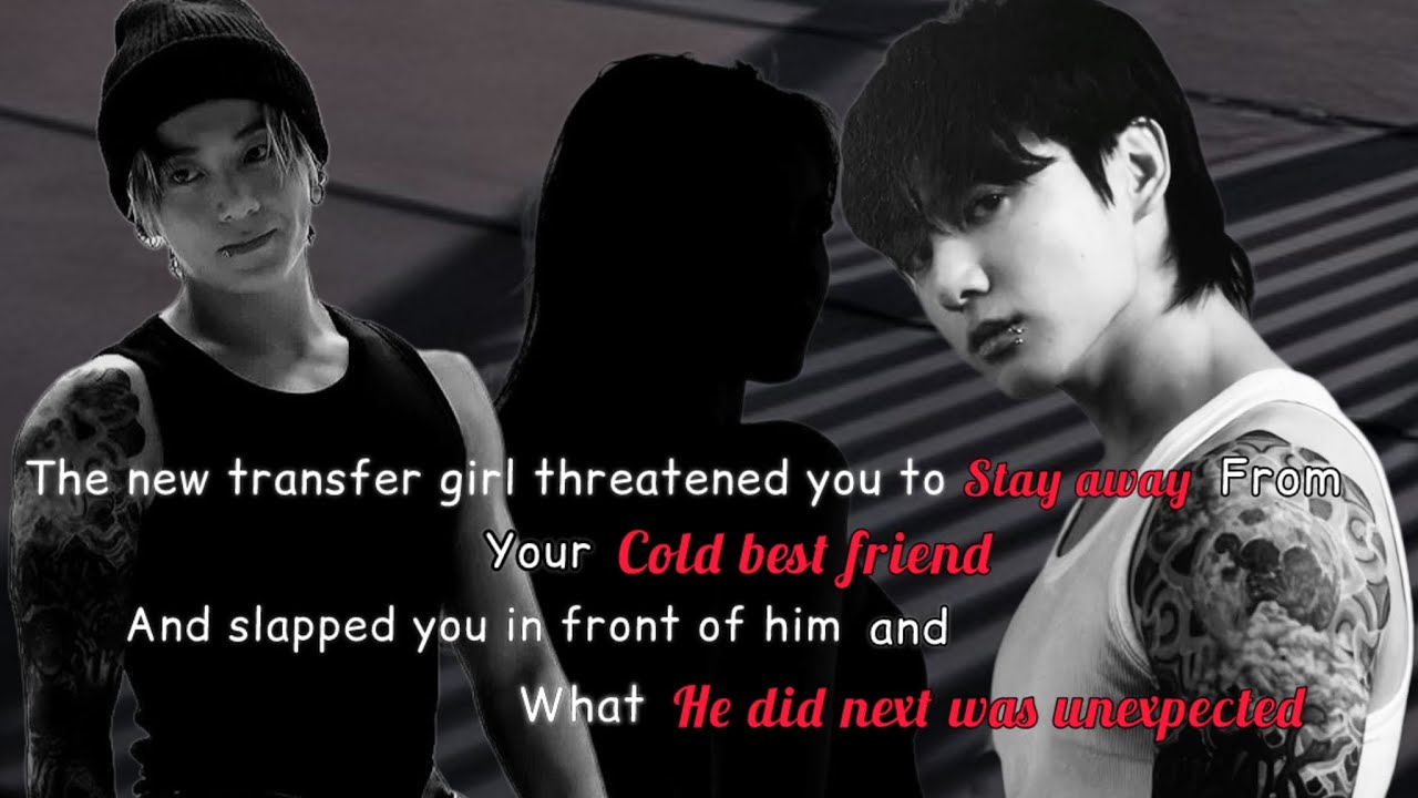 The new girl threatened you to stay away from your cold best friend and slap you in front of him….  