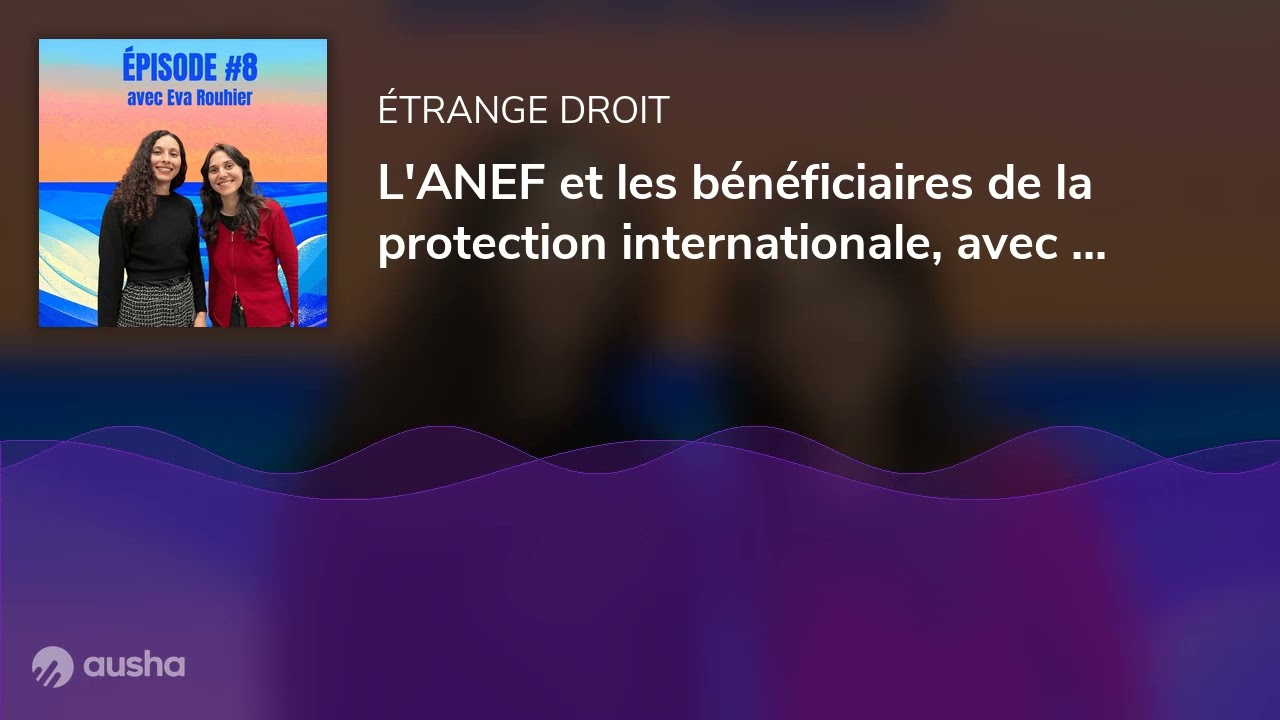 L'ANEF et les bénéficiaires de la protection internationale, avec Eva Rouhier