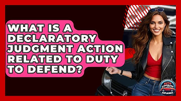 What Is A Declaratory Judgment Action Related To Duty To Defend? - Auto Coverage Explained