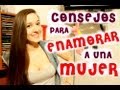 Consejos para ENAMORAR A UNA MUJER!