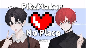 [No Place] meme↬PITZMAKER