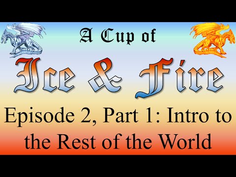 Introduction to Essos, Sothoryos & Ulthos - A Cup of Ice and Fire: Episode 2, Part 1 of 19