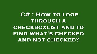 C# : How to loop through a checkboxlist and to find what's checked and not checked?