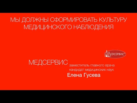 Мы должны создать культуру медицинского наблюдения. Елена Гусева, зам. глав. врача клиники Медсервис