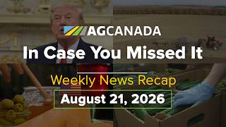AgCanadaTV: Your Agriculture News Recap for August 21 2026 #icymi