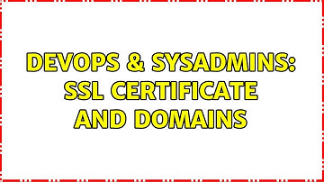 DevOps & SysAdmins: SSL certificate and domains
