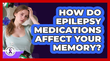 How Do Epilepsy Medications Affect Your Memory? - Epilepsy Wellness Hub