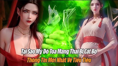 thông tin mới nhất về Tiêu Tiêu,Vì sao việc Mỹ Đô Toa Mang Thai lại Bị Cắt Bỏ | Đấu Phá Thương Khung