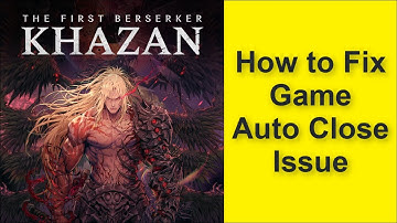 How to Fix The First Berserker: Khazan Game Auto Close Issue 2025