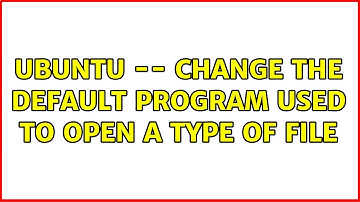 Ubuntu -- Change the default program used to open a type of file (3 Solutions!!)