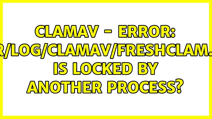 Ubuntu: clamav - ERROR: /var/log/clamav/freshclam.log is locked by another process? (3 Solutions!!)