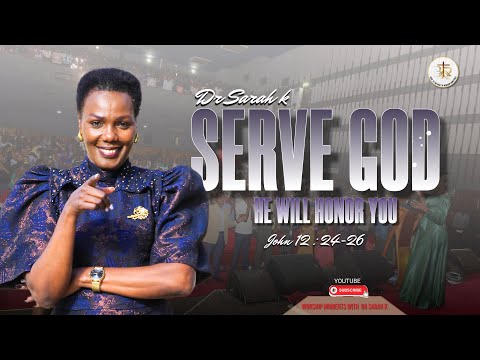 Dr. Sarah K // SERVE GOD HE WILL HONOR YOU // JOHN 12 : 24 - 26
