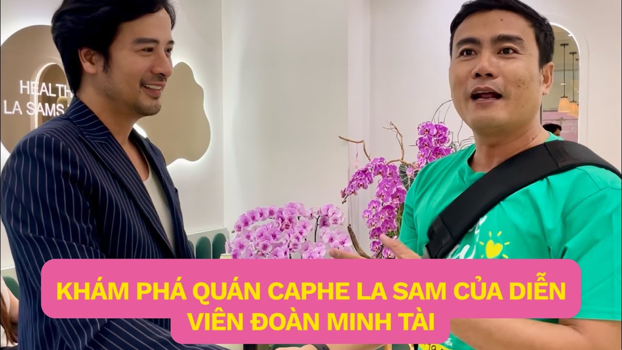 KHÁM PHÁ QUÁN CAPHE LA SAM CỦA DIỄN VIÊN ĐOÀN MINH TÀI
