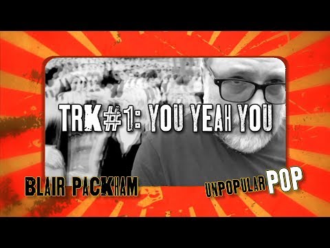 THE BLAIR PACKHAM INTERVIEWS- "YOU YEAH YOU" (UNPOPULAR POP - 2017).