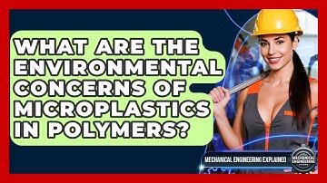 What Are The Environmental Concerns Of Microplastics In Polymers? - Mechanical Engineering Explained