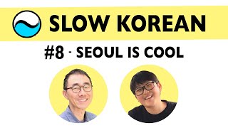 Slow Korean Conversation - #8 Seoul is Cool