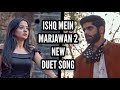 Ishq mein marjawan 2 new duet song  riansh song