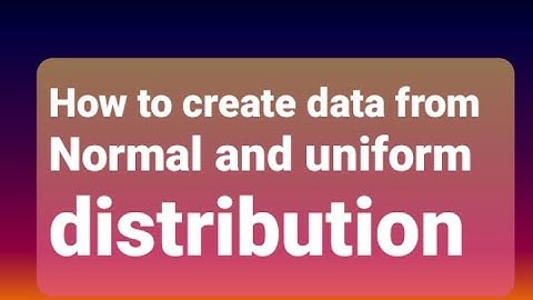 How to create data from Normal and Uniform distribution