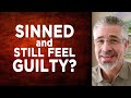 You’ve Sinned and You Still Feel Guilty… What Should You Do?