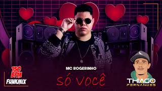 SÓ VOCÊ - MC ROGERINHO (FUNKMIX VS DJ THIAGO FERNANDES - 150 BPM) SEM VINHETA