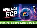 6 ⚙️ Init Script para Máquinas Virtuales en Google Cloud 🖥️