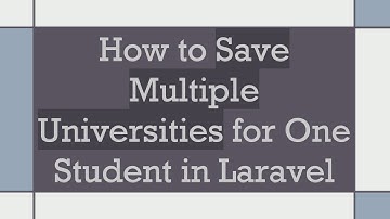 How to Save Multiple Universities for One Student in Laravel